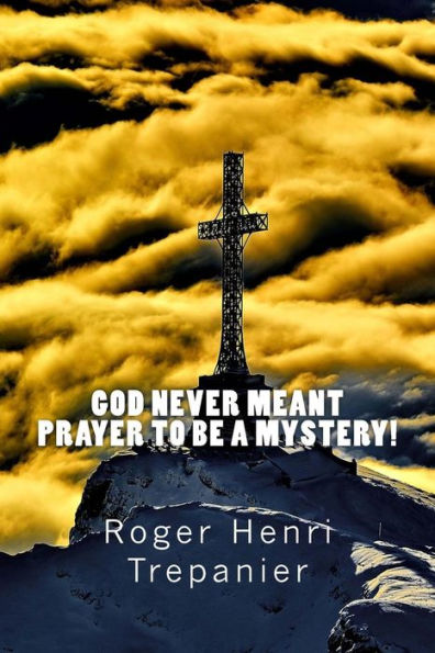 God Never Meant Prayer To Be A Mystery! (The Truth Seeker's Library)