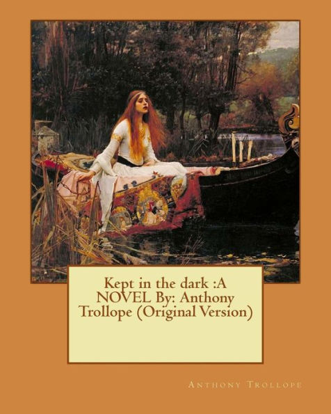 Kept In The Dark :A Novel By: Anthony Trollope (Original Version)