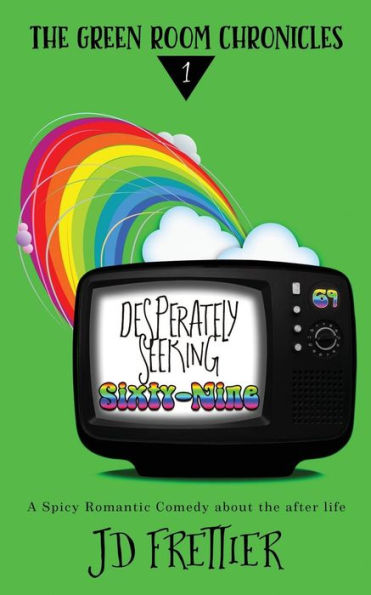 Desperately Seeking Sixty-Nine (The Green Room Chronicles: A Spicy Romantic Comedy About The Afterlife)