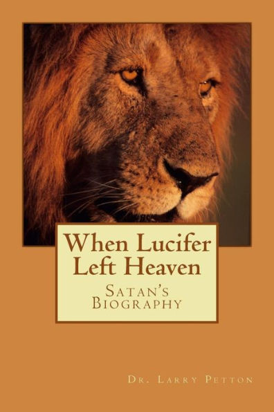 When Lucifer Left Heaven: The Biography Of Satan