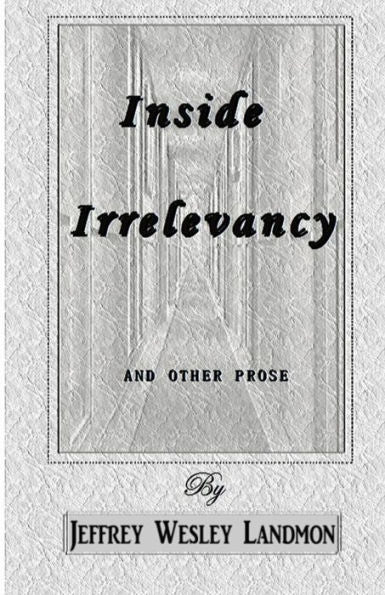 Inside Irrelevancy: And Other Prose - By Jeffrey Landmon