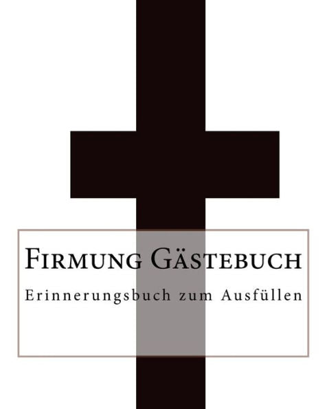 Firmung Gastebuch: Erinnerungsbuch Zum Ausf?llen (German Edition)