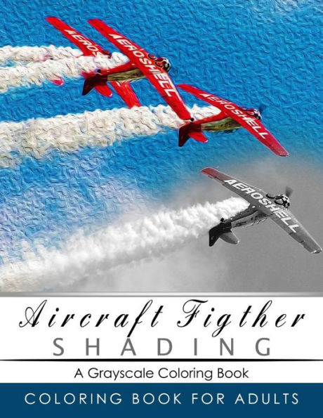 Aircraft Figther Shading Coloring Book: Grayscale Coloring Books For Adults Relaxation Art Therapy For Busy People (Adult Coloring Books Series, Grayscale Fantasy Coloring Books)