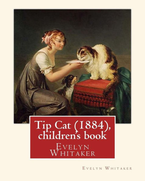 Tip Cat (1884), By Evelyn Whitaker (Children's Book): Evelyn Whitaker (1844–1929) Was An English Children's Writer.