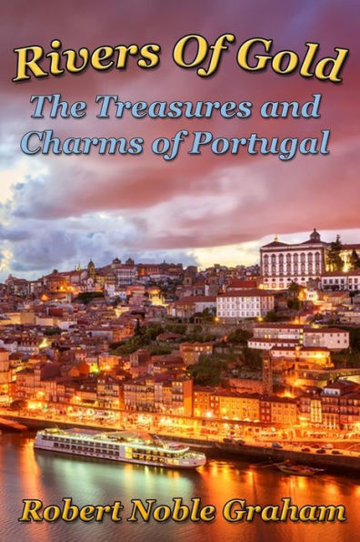 Rivers Of Gold: The Treasures And Charms Of Portugal