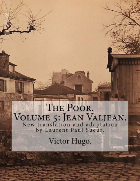 The Poor. Volume 5: Jean Valjean.: New Translation And Adaptation By Laurent Paul Sueur.