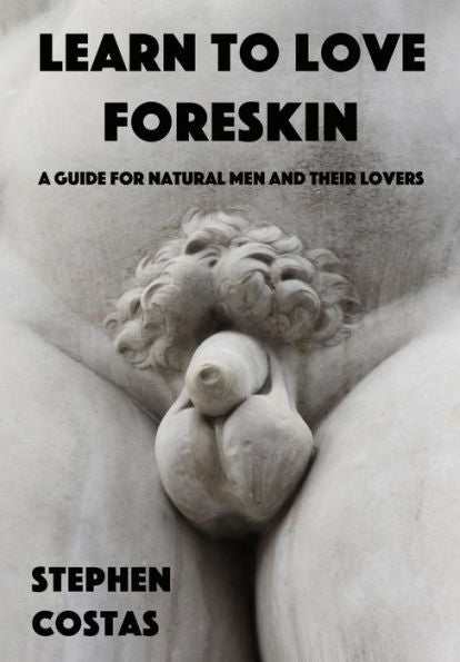 Learn To Love Foreskin: A Guide For Natural Men And Their Lovers