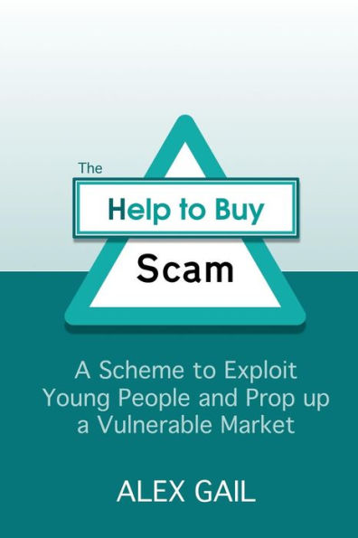The Help To Buy Scam: A Scheme To Exploit Young People And Prop Up A Vulnerable Market (Defeating The Poverty Ladder)
