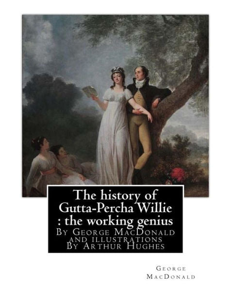 The History Of Gutta-Percha Willie : The Working Genius (Novel) World's Classic: By George Macdonald And Illustrations By Arthur Hughes (27 January ... With The Pre-Raphaelite Brotherhood.