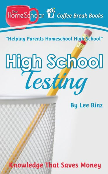 High School Testing: Knowledge That Saves Money (The Homescholar's Coffee Break Book Series)