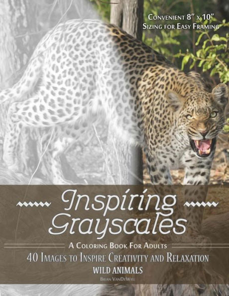 Inspiring Grayscales: Wild Animals: 40 Images To Inspire Creativity And Relaxation