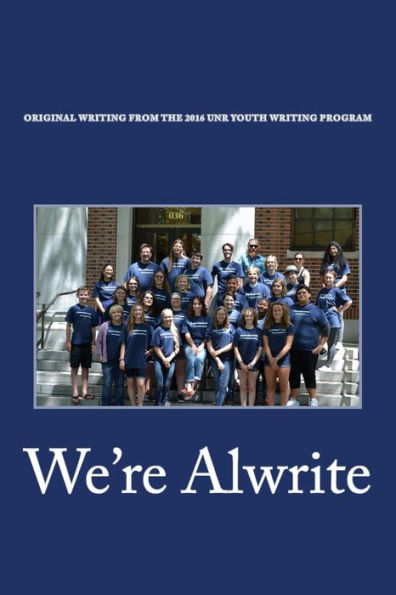 We'Re Alwrite: An Anthology Of Writing From The 2016 Unr Youth Writing Program