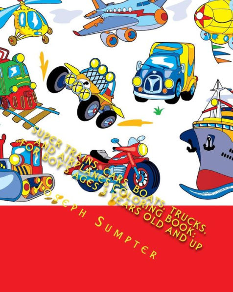 Super Trains, Cars, Boats, Trucks, And Airplanes Coloring Book: For Boy's Ages 3 Years Old And Up