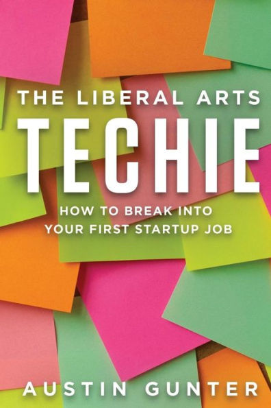 The Liberal Arts Techie: How To Break Into Your First Startup Job