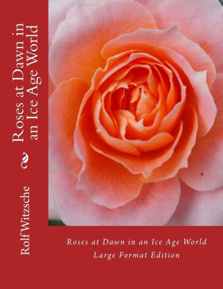 Roses At Dawn In An Ice Age World (Large): Large Format Edition (The Lodging For The Rose)