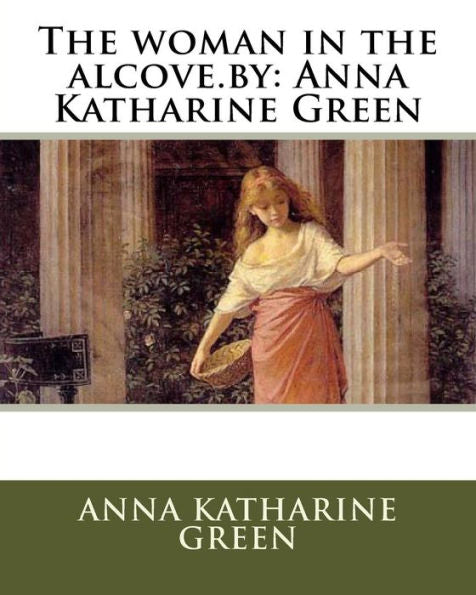 The Woman In The Alcove.By: Anna Katharine Green