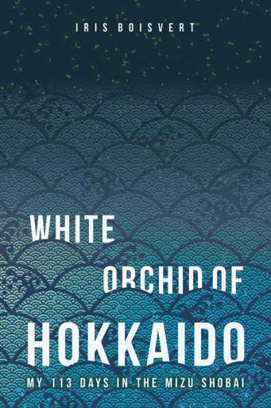 White Orchid Of Hokkaido: My 113 Days In The Mizu Shobai
