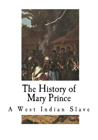 The History Of Mary Prince: A West Indian Slave (Slave Narratives)
