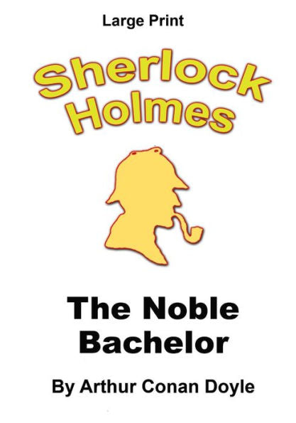 The Noble Bachelor: Sherlock Holmes In Large Print