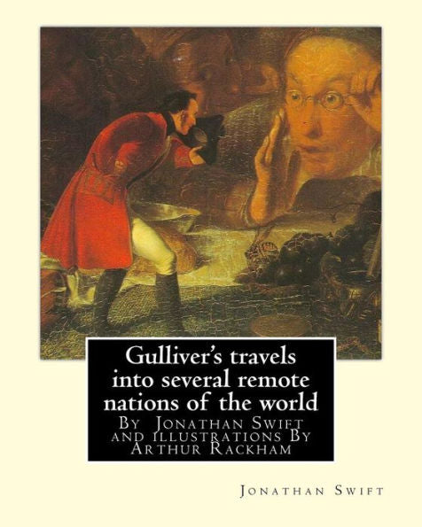 Gulliver's Travels Into Several Remote Nations Of The World, By Jonathan Swift: And Illustrations By Arthur Rackham (19 September 1867 – 6 September ... English Book Illustrator.( Satire, Fantasy )