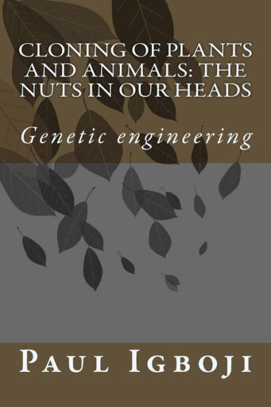 Cloning Of Plants And Animals: The Nuts In Our Heads: Genetic Engineering