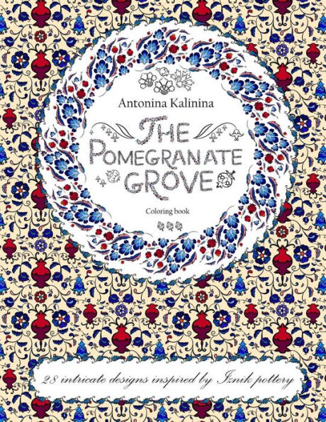 The Pomegranate Grove: Coloring Book. 28 Intricate Designs Inspired By Iznik Pottery