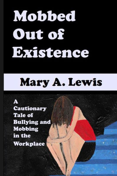 Mobbed Out Of Existence: A Cautionary Tale Of Bullying And Mobbing In The Workplace
