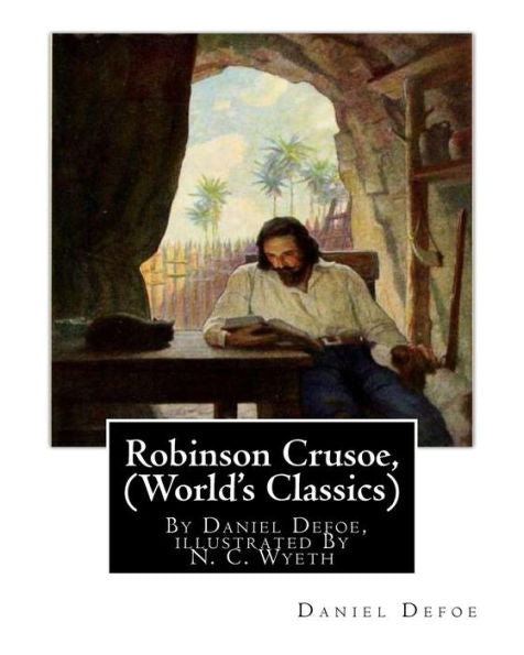 Robinson Crusoe, By Daniel Defoe, Illustrated By N. C. Wyeth (World's Classics): Newell Convers Wyeth (October 22, 1882 – October 19, 1945), Known As ... Was An American Artist And Illustrator.