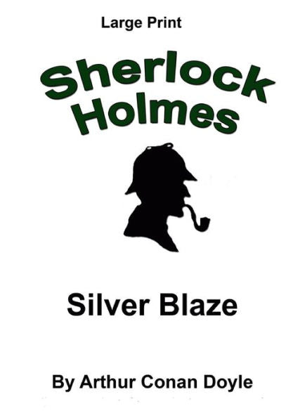Silver Blaze: Sherlock Holmes In Large Print
