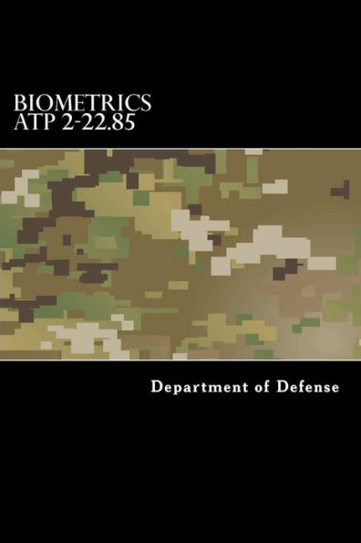 Biometrics Atp 2-22.85: Multi-Service Tactics, Techniques, And Procedures For Tactical Employment Of Biometrics In Support Of Operations (Mcrp 3-33.1J, Nttp 3-07.16, Afttp 3-2.85, Cgttp 3-93.6)