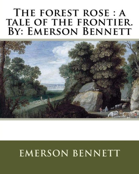 The Forest Rose : A Tale Of The Frontier. By: Emerson Bennett