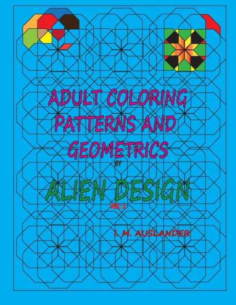 Patterns And Geometrics By Alien Design Vol 1: Adult Coloring With A Twist