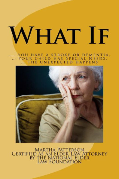 What If: ? You Have A Stroke Or Dementia, ? Your Child Has Special Needs, ? The Unexpected Happens.