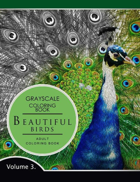 Beautiful Birds Volume 3: Grayscale Coloring Books For Adults Relaxation (Adult Coloring Books Series, Grayscale Fantasy Coloring Books)