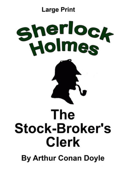 The Stock Broker's Clerk: Sherlock Holmes In Large Print