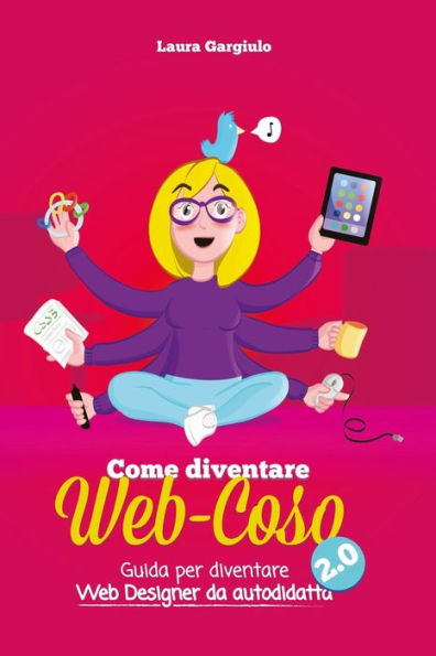 Come Diventare Web-Coso 2.0: Guida Per Diventare Webdesigner Da Autodidatta (Italian Edition)