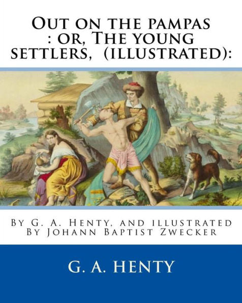 Out On The Pampas : Or, The Young Settlers, By G. A. Henty (Illustrated):: By Johann Baptist Zwecker (1814-1876) Was A German Artist Who Illustrated Books And Magazines In The Nineteenth Century.