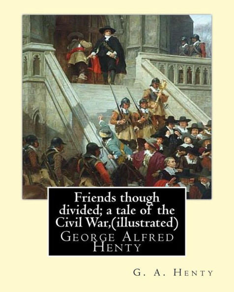 Friends Though Divided; A Tale Of The Civil War, By G. A. Henty (Illustrated): George Alfred Henty