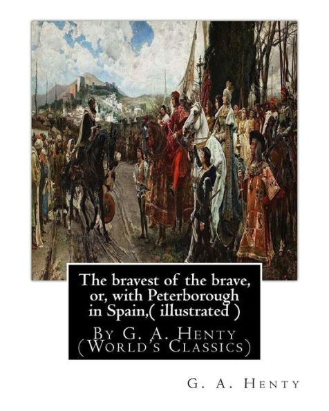 The Bravest Of The Brave, Or, With Peterborough In Spain,( Illustrated ): By G. A. Henty (World's Classics)