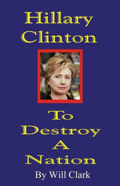 Hillary Clinton: To Destroy A Nation