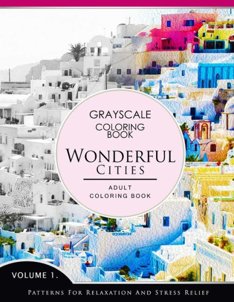 Wonderful Cities Volume 1: Grayscale Coloring Books For Adults Relaxation (Adult Coloring Books Series, Grayscale Fantasy Coloring Books)