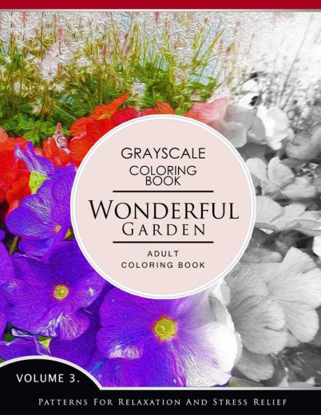 Wonderful Garden Volume 3: Flower Grayscale Coloring Books For Adults Relaxation (Adult Coloring Books Series, Grayscale Fantasy Coloring Books)