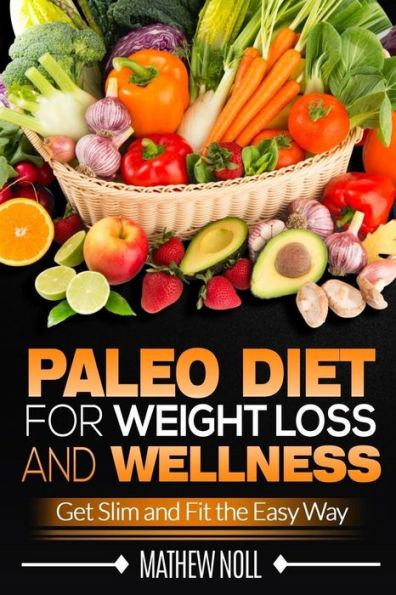 Paleo Diet For Weight Loss And Wellness: Get Slim And Fit The Easy Way