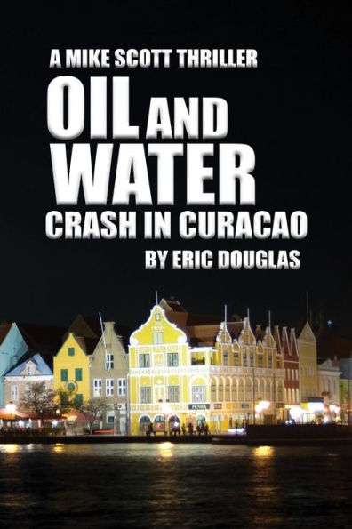 Oil And Water: Crash In Curacao (A Mike Scott Thriller)