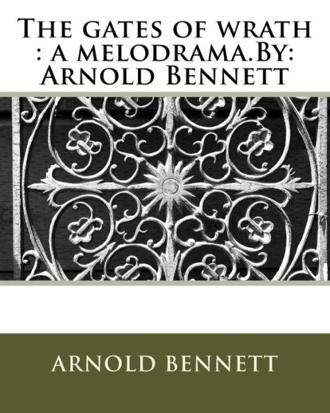 The Gates Of Wrath : A Melodrama.By: Arnold Bennett