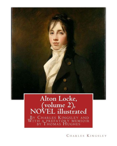 Alton Locke, By Charles Kingsley (Volume 2), A Novel Illustrated: With A Prefatory Memioir By Thomas Hughes(20 October 1822 – 22 March 1896) Was An English Lawyer, Judge, Politician And Author.
