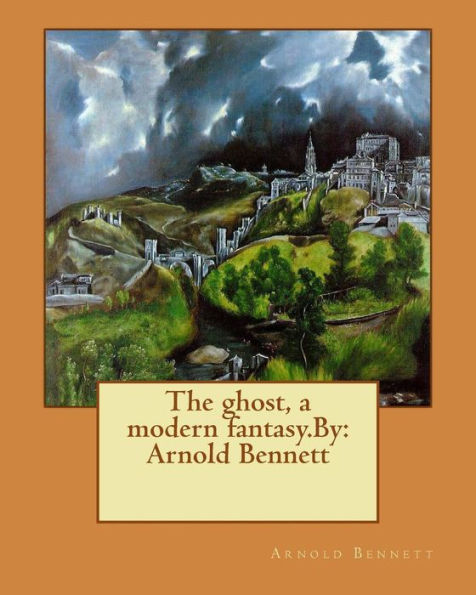 The Ghost, A Modern Fantasy.By: Arnold Bennett