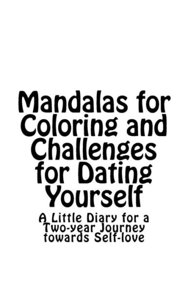 Mandalas For Coloring And Challenges For Dating Yourself: A Little Diary For A Two-Year Journey Towards Self-Love