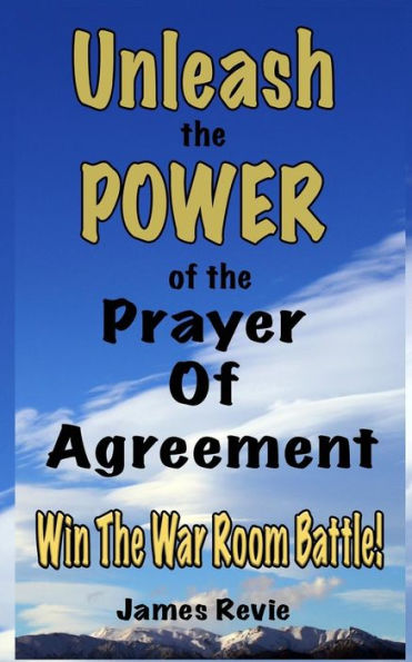 Unleash The Power Of The Prayer Of Agreement: Win The War Room Battle!