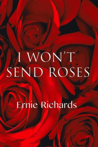 I Won't Send Roses: Poems By Ernie Richards